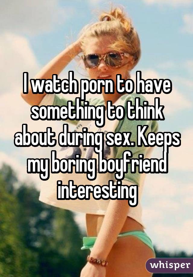 Je mate du porno pr avoir un truc auquel penser, ça rend mon mec intéressant