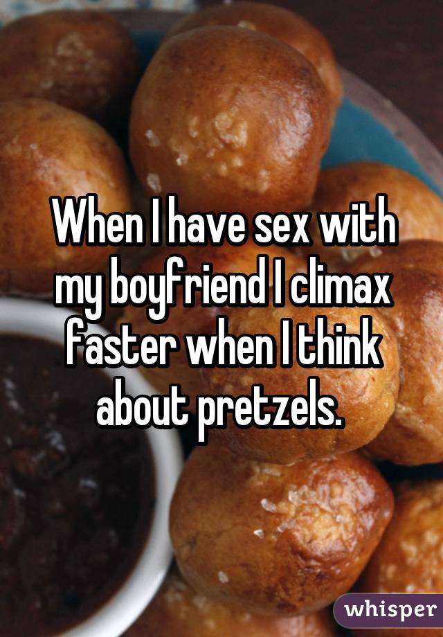 J'atteins l'orgasme plus rapidement en pensant à des pretzels