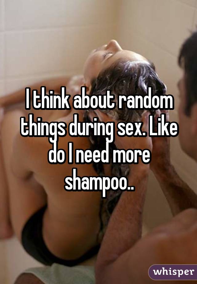 Je pense à tout et à rien, comme est c'que j'ai besoin de shampooing